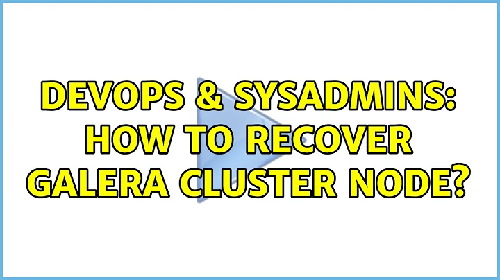 DevOps & SysAdmins: How to recover Galera cluster node?