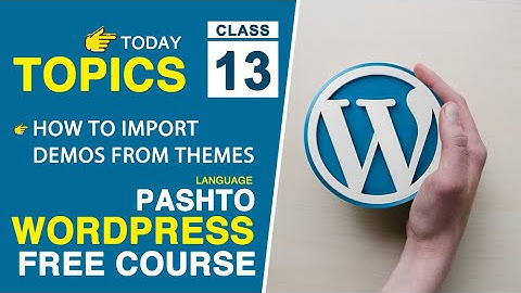 Class 13 | How to import Demos from Themes | WordPress Course in Pashto 2023