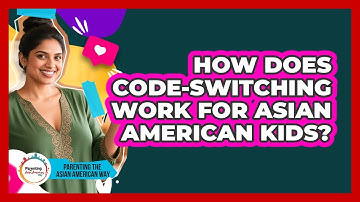 How Does Code-switching Work For Asian American Kids? - Parenting the Asian American Way