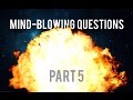 Mind-Blowing Questions That Can&#39;t Be Answered- Part 5 of 6