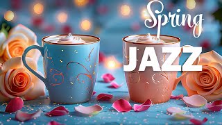 Elegant Tender Spring Jazz ☕ Relaxing Sweet Coffee Jazz & Soft Morning Bossa Nova Piano for Good Day