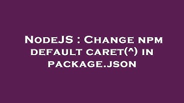 NodeJS : Change npm default caret(^) in package.json