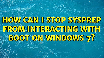 How can I stop sysprep from interacting with boot on windows 7? (2 Solutions!!)