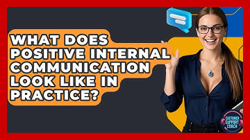 What Does Positive Internal Communication Look Like In Practice? - Customer Support Coach