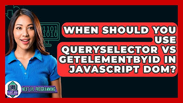 When Should You Use querySelector Vs getElementById In JavaScript DOM? - Next LVL Programming