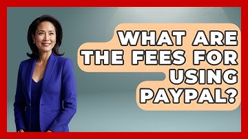 What Are The Fees For Using PayPal? - Your Guide to Budgeting