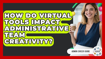 How Do Virtual Tools Impact Administrative Team Creativity? - Admin Career Guide