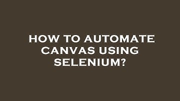 How to automate canvas using selenium?