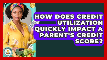 How Does Credit Utilization Quickly Impact A Parent