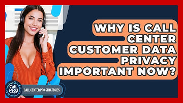 Why Is Call Center Customer Data Privacy Important Now? - Call Center Pro Strategies