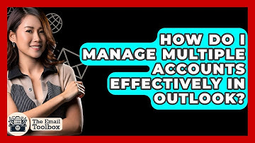 How Do I Manage Multiple Accounts Effectively In Outlook? - TheEmailToolbox.com