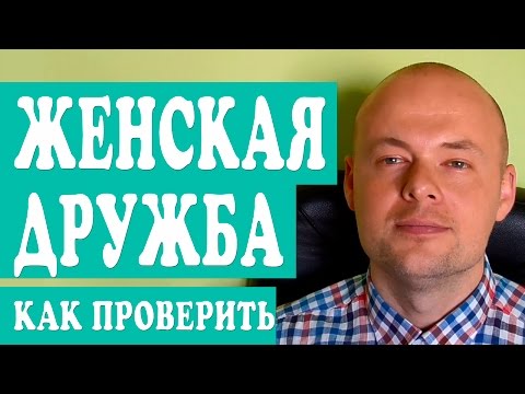 СУЩЕСТВУЕТ ЛИ ЖЕНСКАЯ ДРУЖБА?  КАК ПРОВЕРИТЬ ЖЕНСКУЮ ДРУЖБУ?