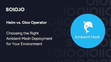 Helm vs. Gloo Operator: Choosing the Right Ambient Mesh Deployment for Your Environment