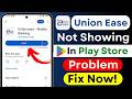 Union Ease App Not Showing Fix | Play Store App Not Found | Download Problem Solution 2026