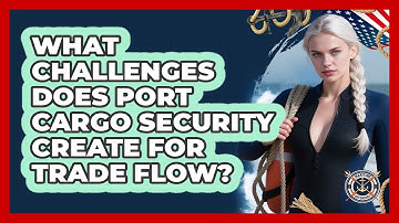What Challenges Does Port Cargo Security Create For Trade Flow? - Maritime Defenders