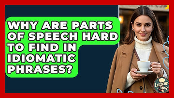 Why Are Parts Of Speech Hard To Find In Idiomatic Phrases? - Lexicon Lounge