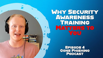 Why Security Awareness Training Matters to You | Gone Phishing Podcast | EP 004