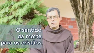 O sentido da morte para os cristãos - Frei Sérgio Henrique