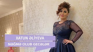 Xatun Əliyeva  - Nəğmə Olub Gecələr  Resimi