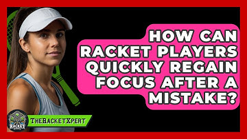 How Can Racket Players Quickly Regain Focus After A Mistake? - The Racket Xpert