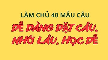 Làm Chủ 40 Mẫu Câu Tiếng Anh| Đặt Câu Dễ Dàng  | Mẫu câu đơn giản sử dụng thường xuyên