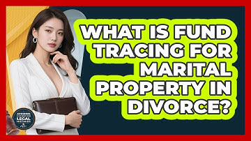 What Is Fund Tracing For Marital Property In Divorce? - Avoiding Common Legal Mistakes