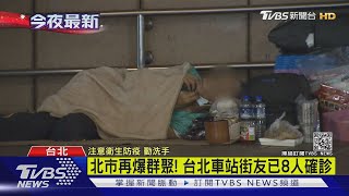 北市再爆群聚！台北車站已8街友確診 艋舺公園6街友染疫｜TVBS新聞