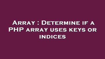Array : Determine if a PHP array uses keys or indices