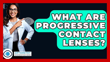 What Are Progressive Contact Lenses? - Optometry Knowledge Base