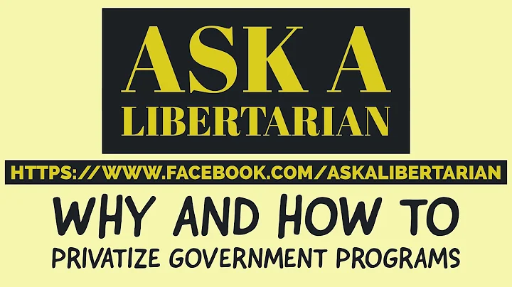 Ask a Libertarian - Why and How to Privatize Government Programs