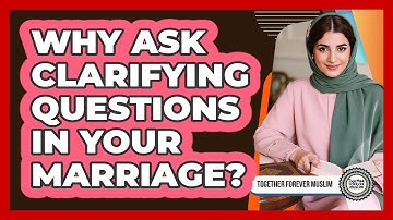 Why Ask Clarifying Questions In Your Marriage?