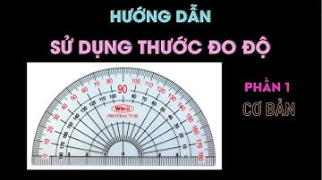 PHẦN 1 (CĂN BẢN): GIỚI THIỆU THƯỚC ĐO GÓC - CÁCH DÙNG THƯỚC ĐO ĐỘ - ĐO ĐỘ MỘT GÓC CĂN BẢN