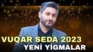 Vuqar Sedadan 2023 Yep Yeni Super Yigma Mahnilar - Axtarilan Sevgi Sarkilari