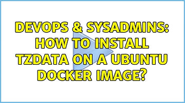 DevOps & SysAdmins: How to install tzdata on a ubuntu docker image? (7 Solutions!!)