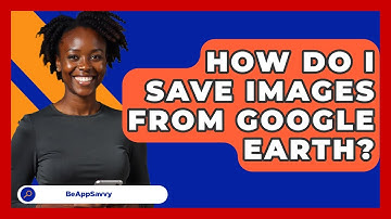 How Do I Save Images From Google Earth? - Be App Savvy