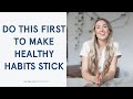 The Important First Step in Creating Healthy Habits That's Often Overlooked