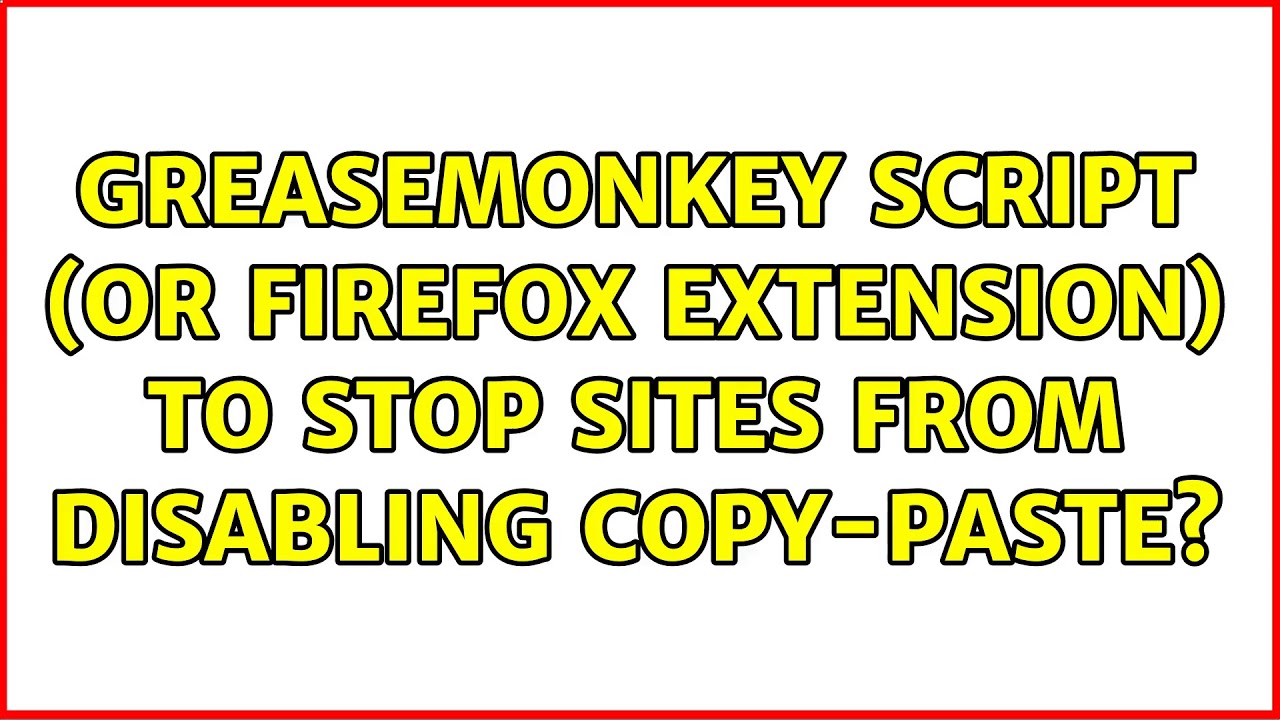 Greasemonkey script (or Firefox extension) to stop sites from disabling