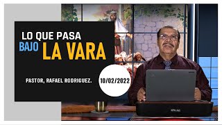 LO QUE PASA BAJO LA VARA.  10/02/2022