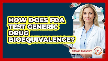 How Does FDA Test Generic Drug Bioequivalence?