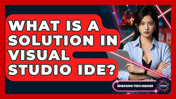 What Is A Solution In Visual Studio IDE? - Emerging Tech Insider