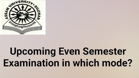 Assam University Silchar|| Upcoming Even Semester Examination in which mode??