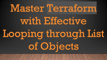 Master Terraform with Effective Looping through List of Objects