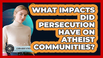 What impacts did persecution have on atheist communities?