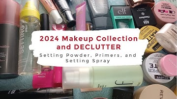 Makeup Collection and DECLUTTER 2024 | Setting Powders, Setting Spray, and Primers