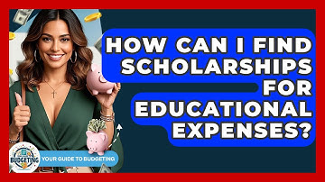 How Can I Find Scholarships For Educational Expenses? - Your Guide to Budgeting