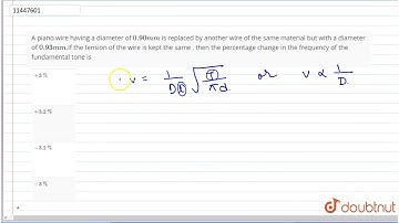 A piano wire having a diameter of 0.90 mm is replaced by another wire of the same material but w...
