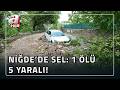 Niğde'de sel felaketi: 1 ölü, 5 yaralı! | A Haber