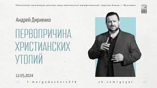 "Первопричина христианских утопий" - Андрей Дириенко - 12.05.2024