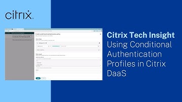 Citrix Tech Insights: Using Conditional Authentication Profiles in Citrix DaaS