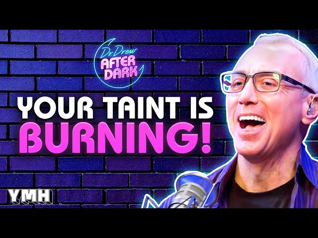 Your Taint is Burning! | Dr. Drew After Dark Ep. 246
